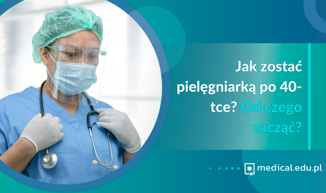 Jak zostać pielęgniarką po 40 tce Od czego zacząć medical edu pl