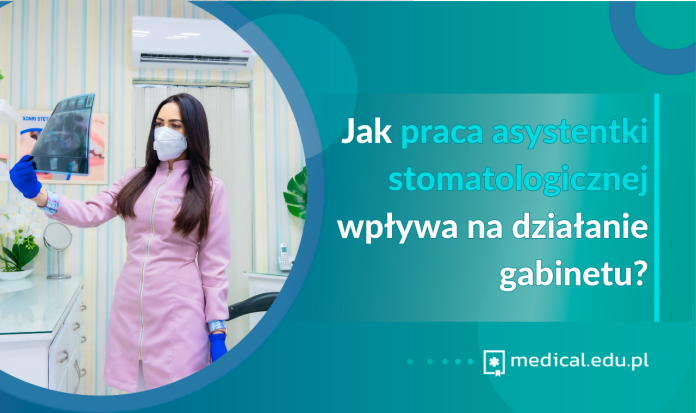 Jak praca asystentki stomatologicznej wpływa na działanie gabinetu?