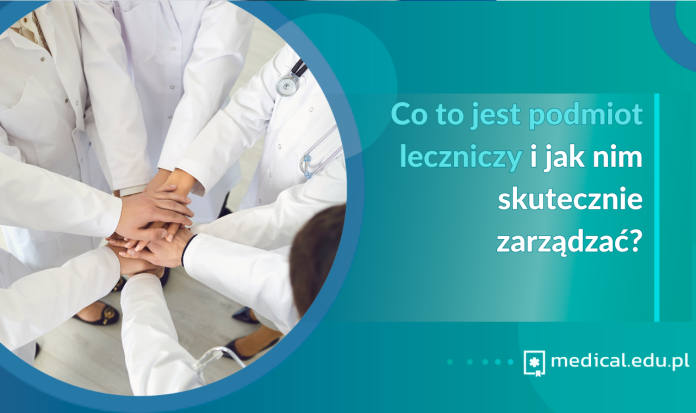 Co to jest podmiot leczniczy i jak nim skutecznie zarządzać?