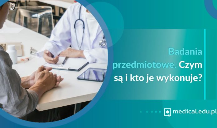 badania przedmiotowe czym są i kto je wykonuje