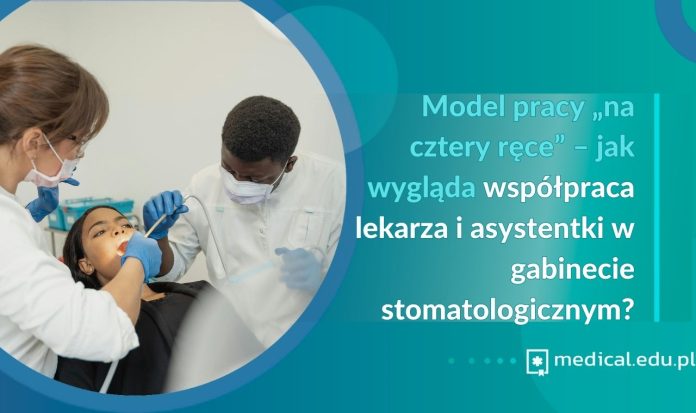Model pracy „na cztery ręce” – jak wygląda współpraca lekarza i asystentki w gabinecie stomatologicznym