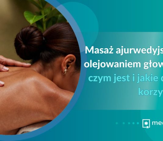 Masaż ajurwedyjski z olejowaniem głowy – czym jest i jakie daje korzyści