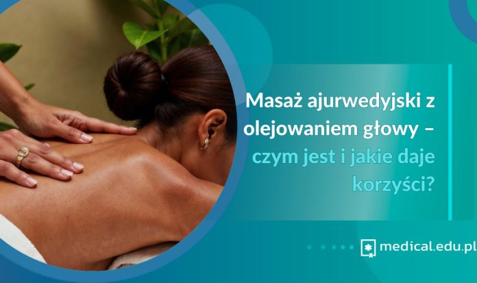 Masaż ajurwedyjski z olejowaniem głowy – czym jest i jakie daje korzyści