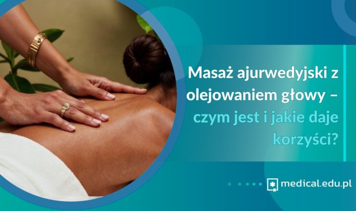 Masaż ajurwedyjski z olejowaniem głowy – czym jest i jakie daje korzyści
