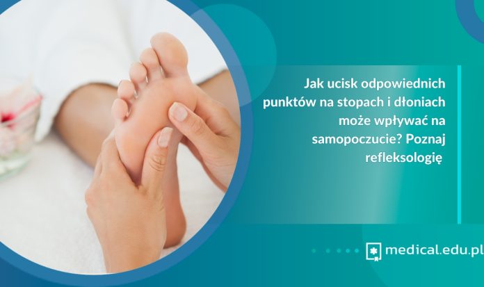 Jak ucisk odpowiednich punktów na stopach i dłoniach może wpływać na samopoczucie? Poznaj refleksologię